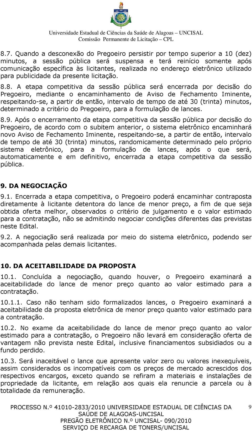 8. A etapa competitiva da sessão pública será encerrada por decisão do Pregoeiro, mediante o encaminhamento de Aviso de Fechamento Iminente, respeitando-se, a partir de então, intervalo de tempo de