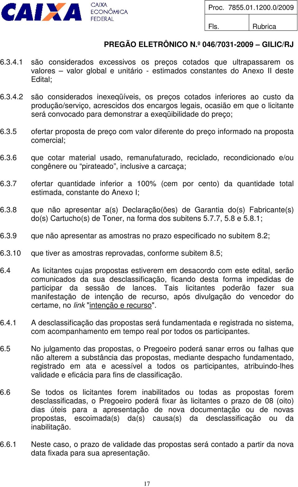 cotados inferiores ao custo da produção/serviço, acrescidos dos encargos legais, ocasião em que o licitante será convocado para demonstrar a exeqüibilidade do preço; 6.3.