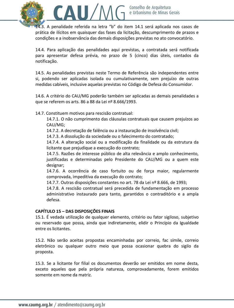 4. Para aplicação das penalidades aqui previstas, a contratada será notificada para apresentar defesa prévia, no prazo de 5 