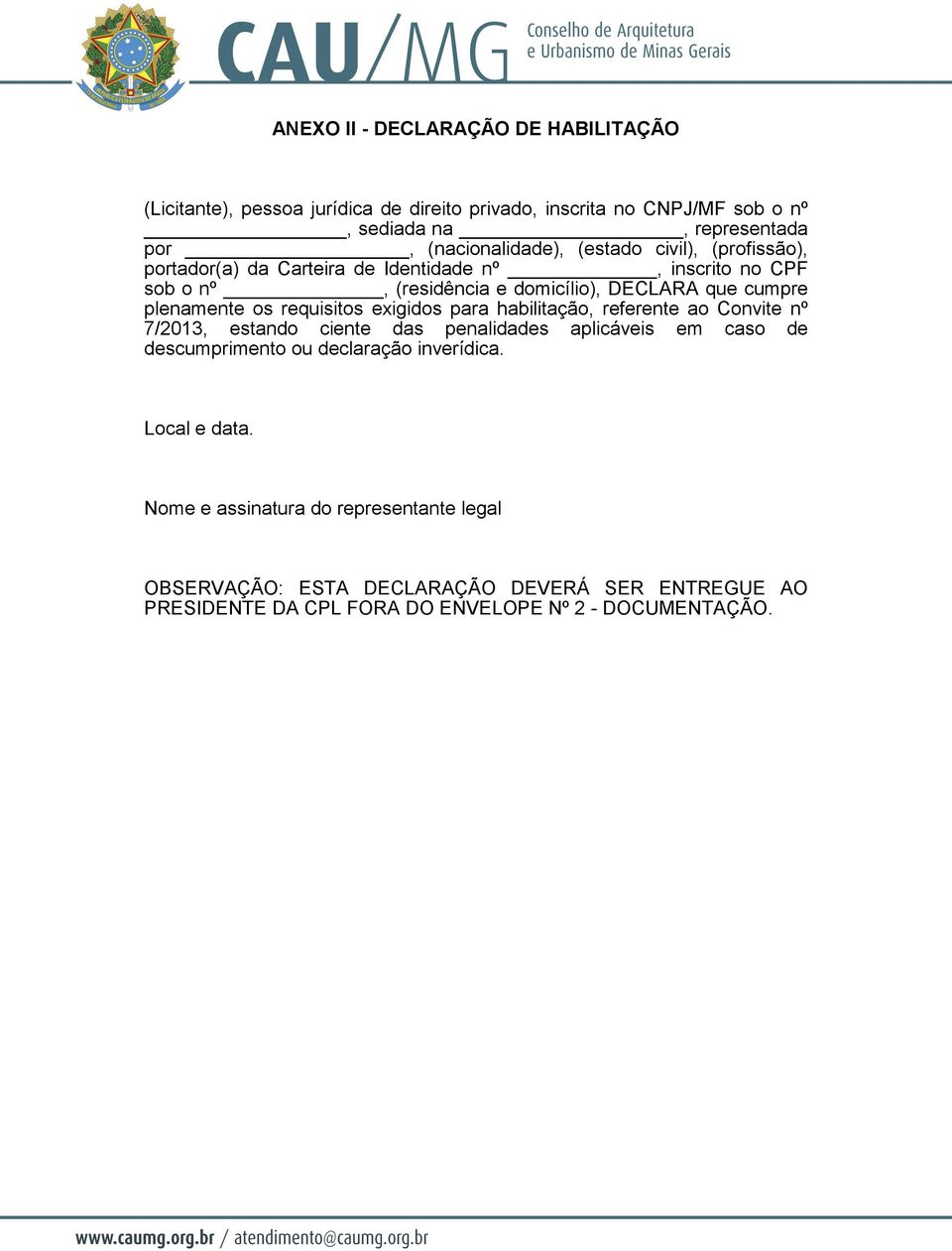 plenamente os requisitos exigidos para habilitação, referente ao Convite nº 7/2013, estando ciente das penalidades aplicáveis em caso de descumprimento ou