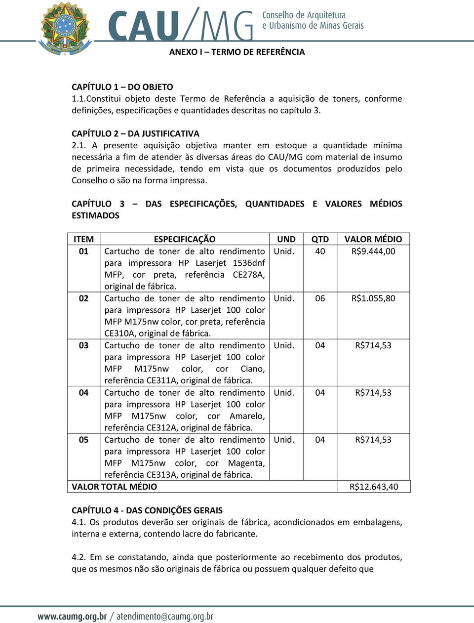 A presente aquisição objetiva manter em estoque a quantidade mínima necessária a fim de atender às diversas áreas do CAU/MG com material de insumo de primeira necessidade, tendo em vista que os