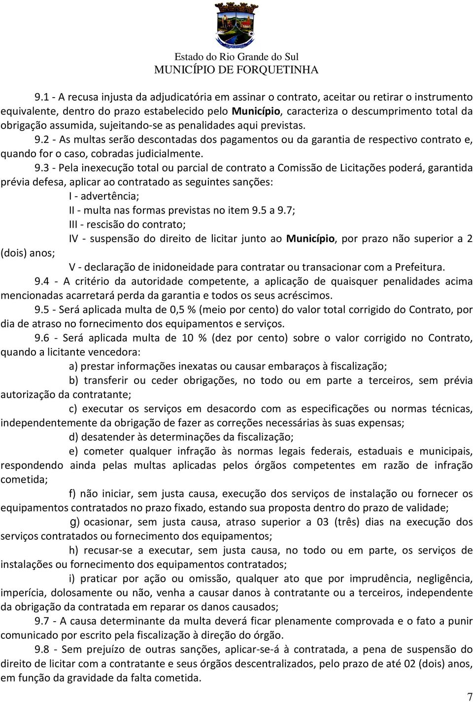 2 - As multas serão descontadas dos pagamentos ou da garantia de respectivo contrato e, quando for o caso, cobradas judicialmente. 9.