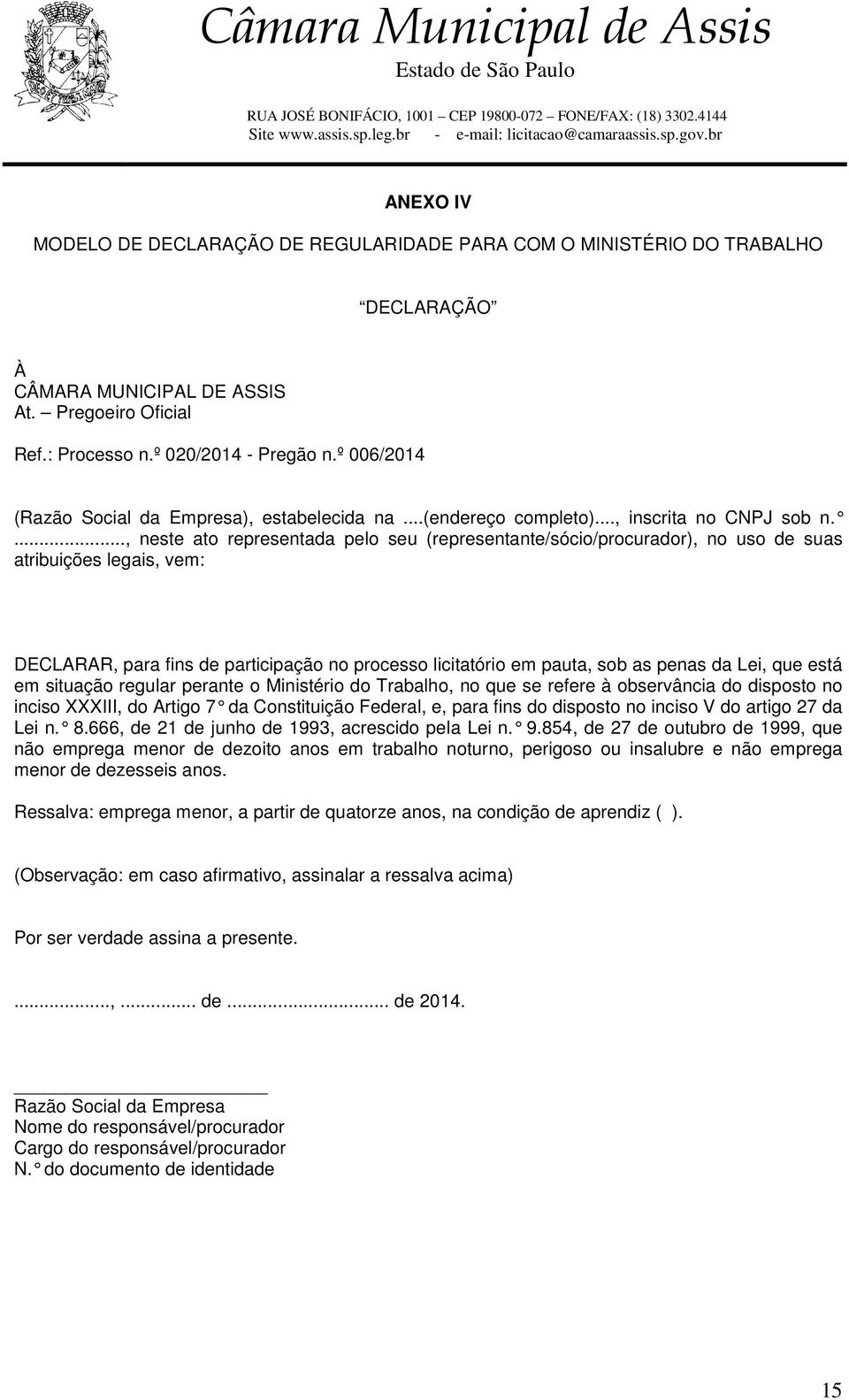 ..., neste ato representada pelo seu (representante/sócio/procurador), no uso de suas atribuições legais, vem: DECLARAR, para fins de participação no processo licitatório em pauta, sob as penas da