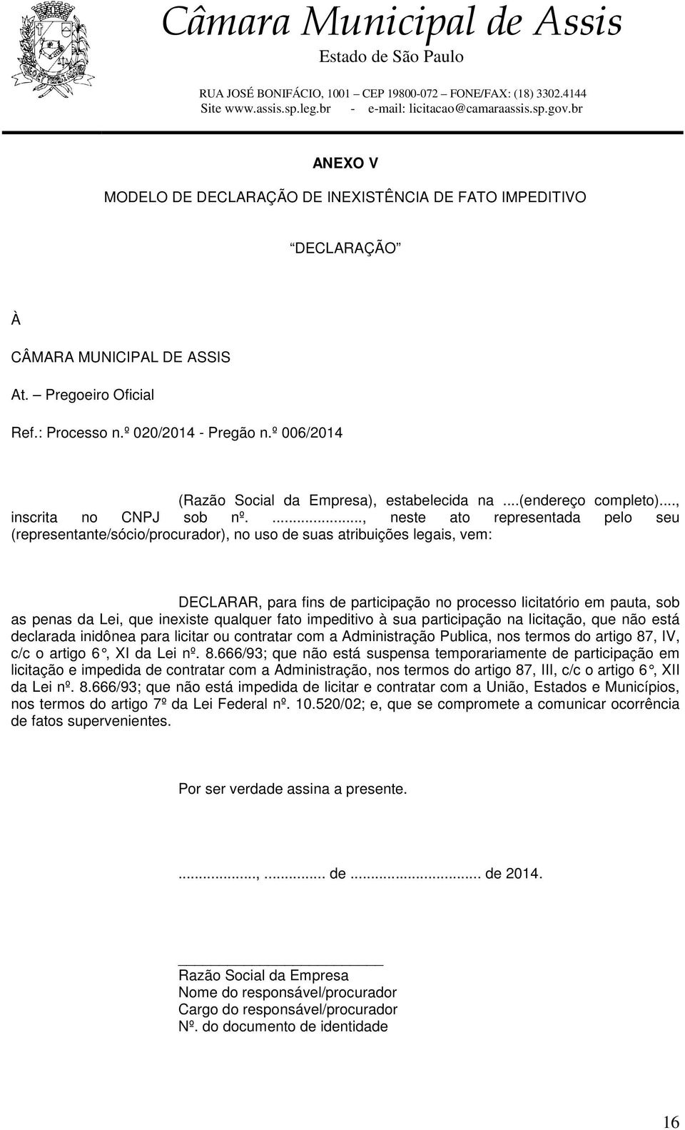 ..., neste ato representada pelo seu (representante/sócio/procurador), no uso de suas atribuições legais, vem: DECLARAR, para fins de participação no processo licitatório em pauta, sob as penas da