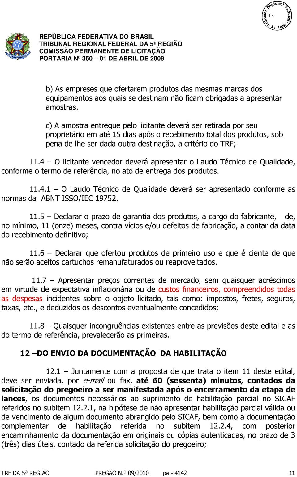 4 O licitante vencedor deverá apresentar o Laudo Técnico de Qualidade, conforme o termo de referência, no ato de entrega dos produtos. 11.4.1 O Laudo Técnico de Qualidade deverá ser apresentado conforme as normas da ABNT ISSO/IEC 19752.