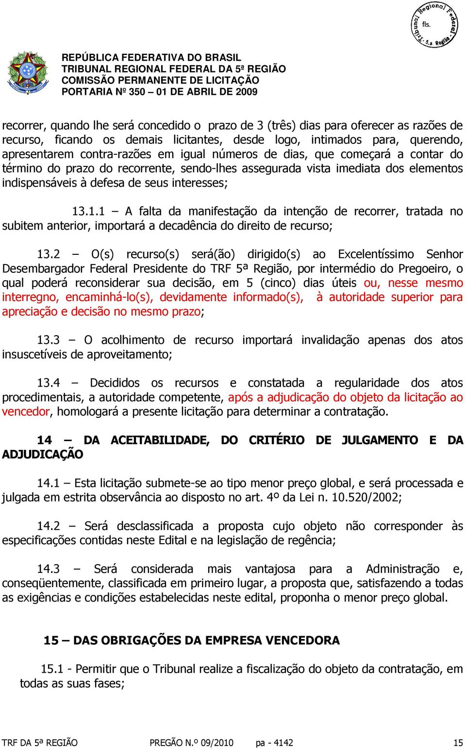 .1.1 A falta da manifestação da intenção de recorrer, tratada no subitem anterior, importará a decadência do direito de recurso; 13.