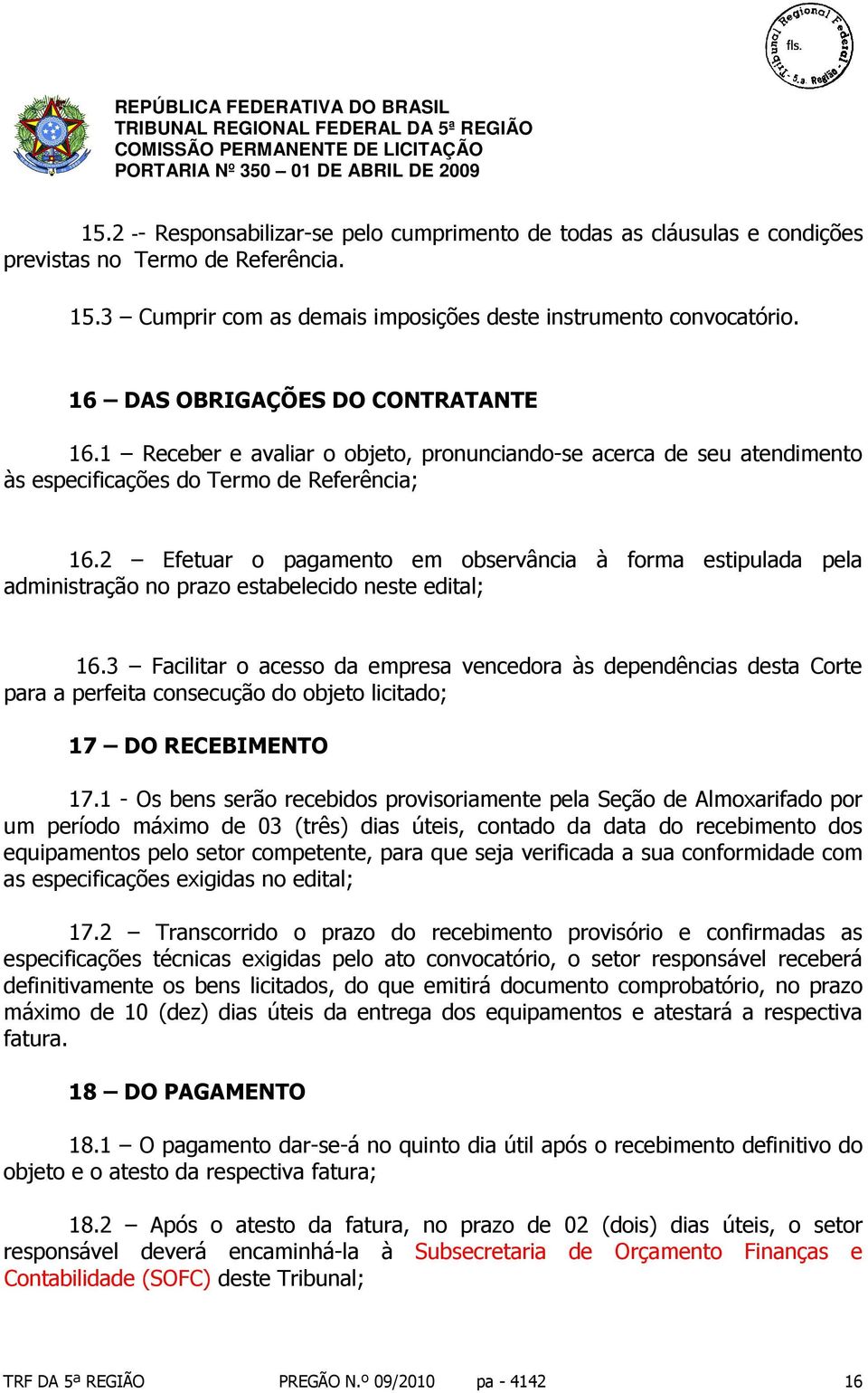 2 Efetuar o pagamento em observância à forma estipulada pela administração no prazo estabelecido neste edital; 16.