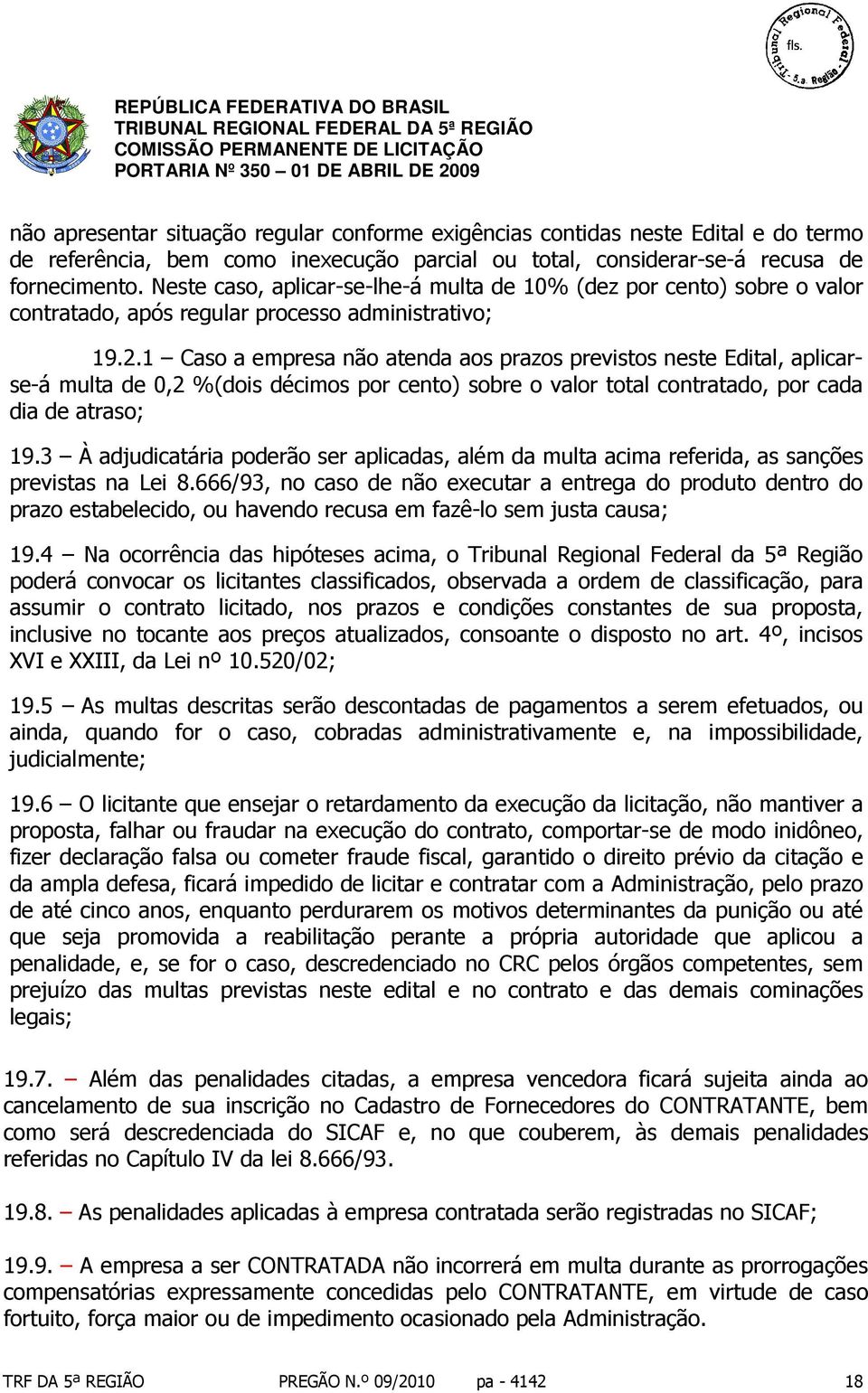 1 Caso a empresa não atenda aos prazos previstos neste Edital, aplicarse-á multa de 0,2 %(dois décimos por cento) sobre o valor total contratado, por cada dia de atraso; 19.