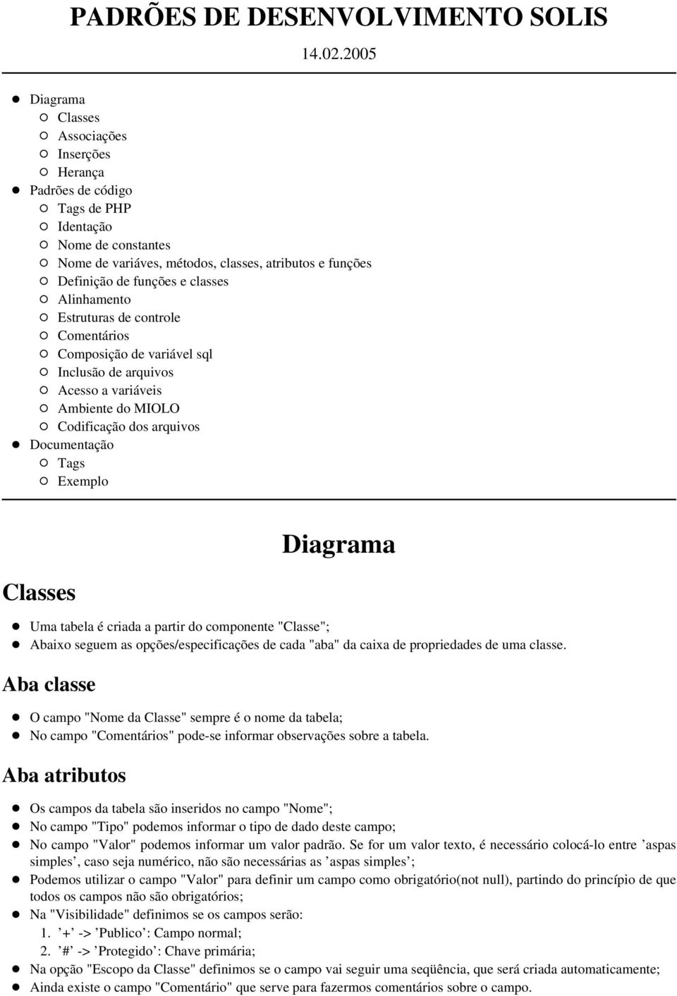 Alinhamento Estruturas de controle Comentários Composição de variável sql Inclusão de arquivos Acesso a variáveis Ambiente do MIOLO Codificação dos arquivos Documentação Tags Exemplo Classes Diagrama