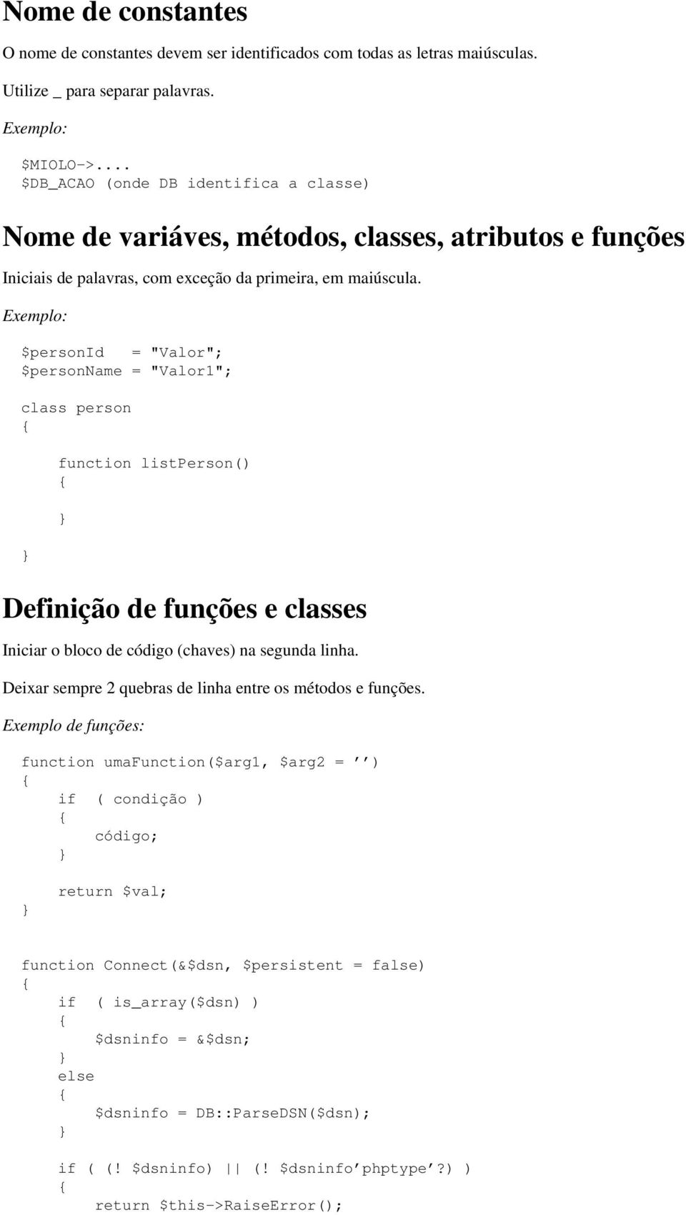 $personid = "Valor"; $personname = "Valor1"; class person function listperson() Definição de funções e classes Iniciar o bloco de código (chaves) na segunda linha.