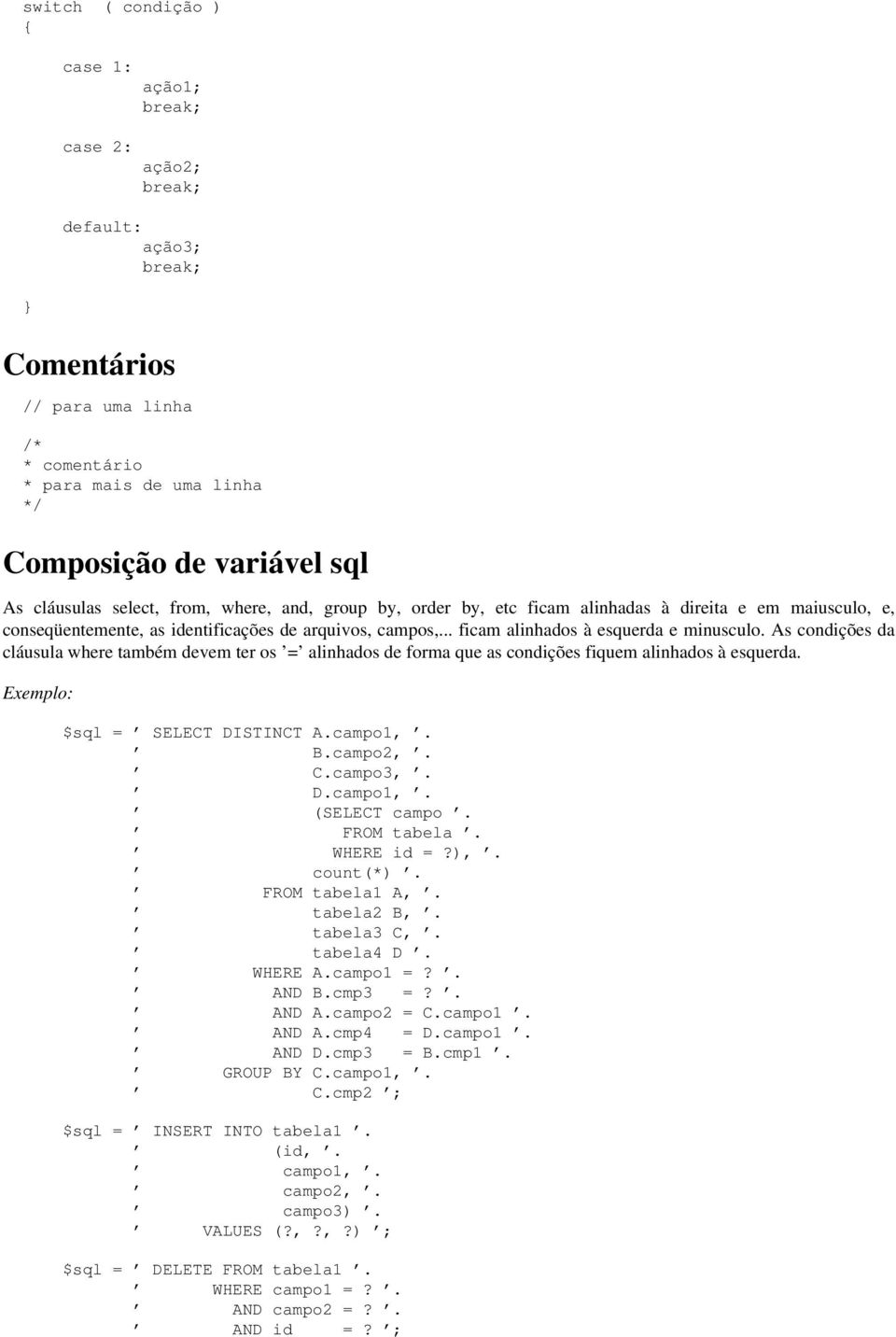 As condições da cláusula where também devem ter os = alinhados de forma que as condições fiquem alinhados à esquerda. $sql = SELECT DISTINCT A.campo1,. B.campo2,. C.campo3,. D.campo1,. (SELECT campo.