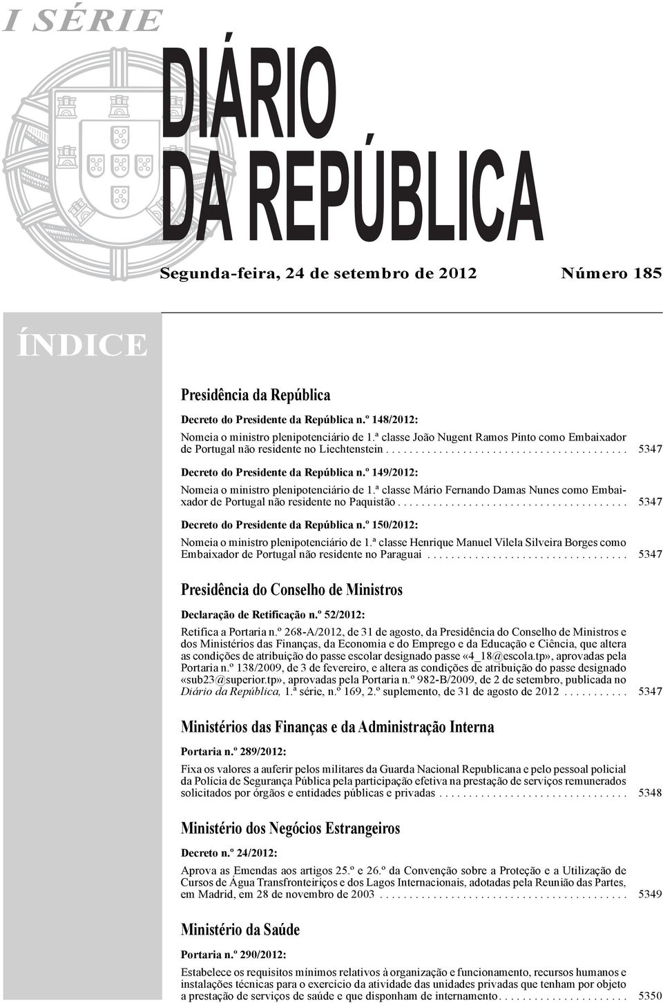 º 149/2012: Nomeia o ministro plenipotenciário de 1.ª classe Mário Fernando Damas Nunes como Embaixador de Portugal não residente no Paquistão....................................... 5347 Decreto do Presidente da República n.