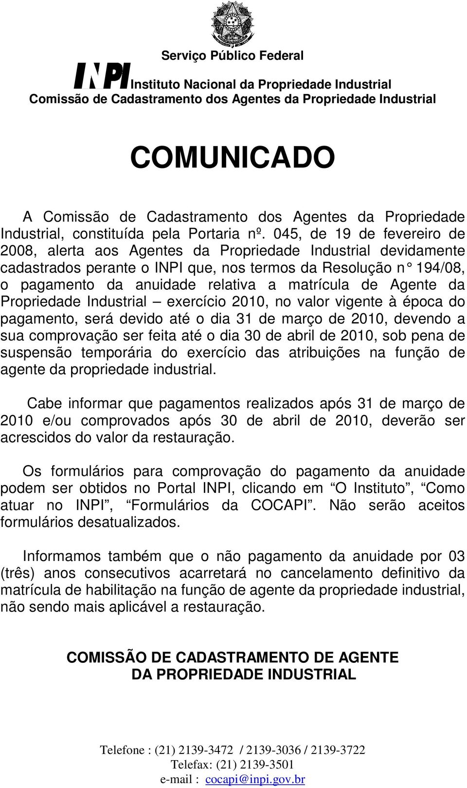 045, de 19 de fevereiro de 2008, alerta aos Agentes da Propriedade Industrial devidamente cadastrados perante o INPI que, nos termos da Resolução n 194/08, o pagamento da anuidade relativa a