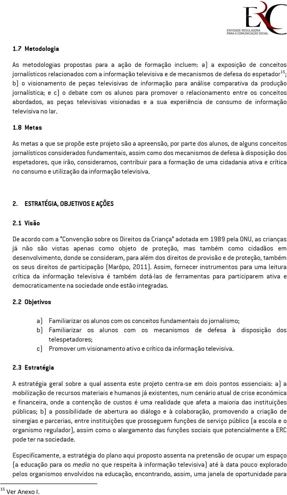 peças televisivas visionadas e a sua experiência de consumo de informação televisiva no lar. 1.