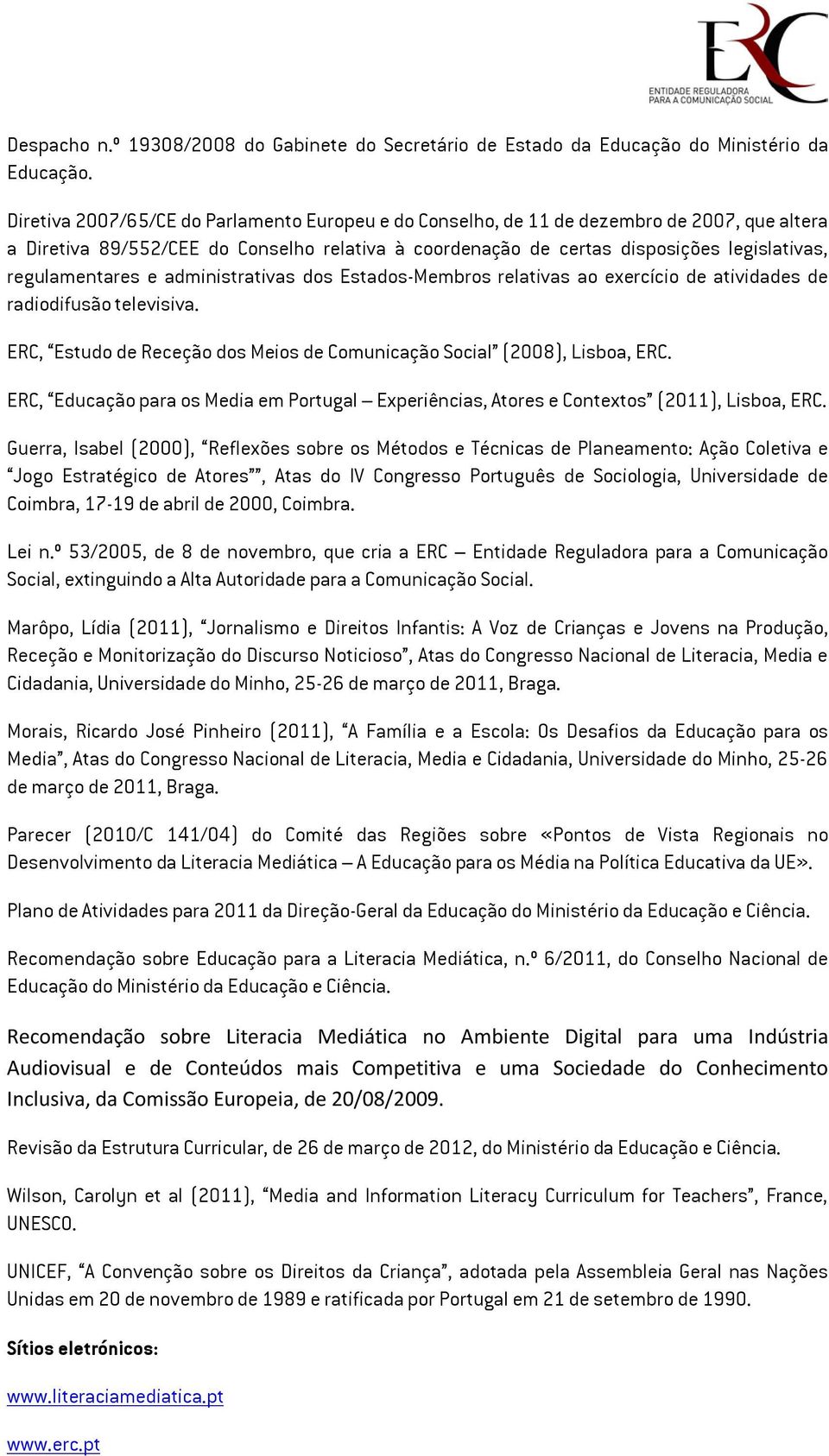 regulamentares e administrativas dos Estados-Membros relativas ao exercício de atividades de radiodifusão televisiva. ERC, Estudo de Receção dos Meios de Comunicação Social (2008), Lisboa, ERC.