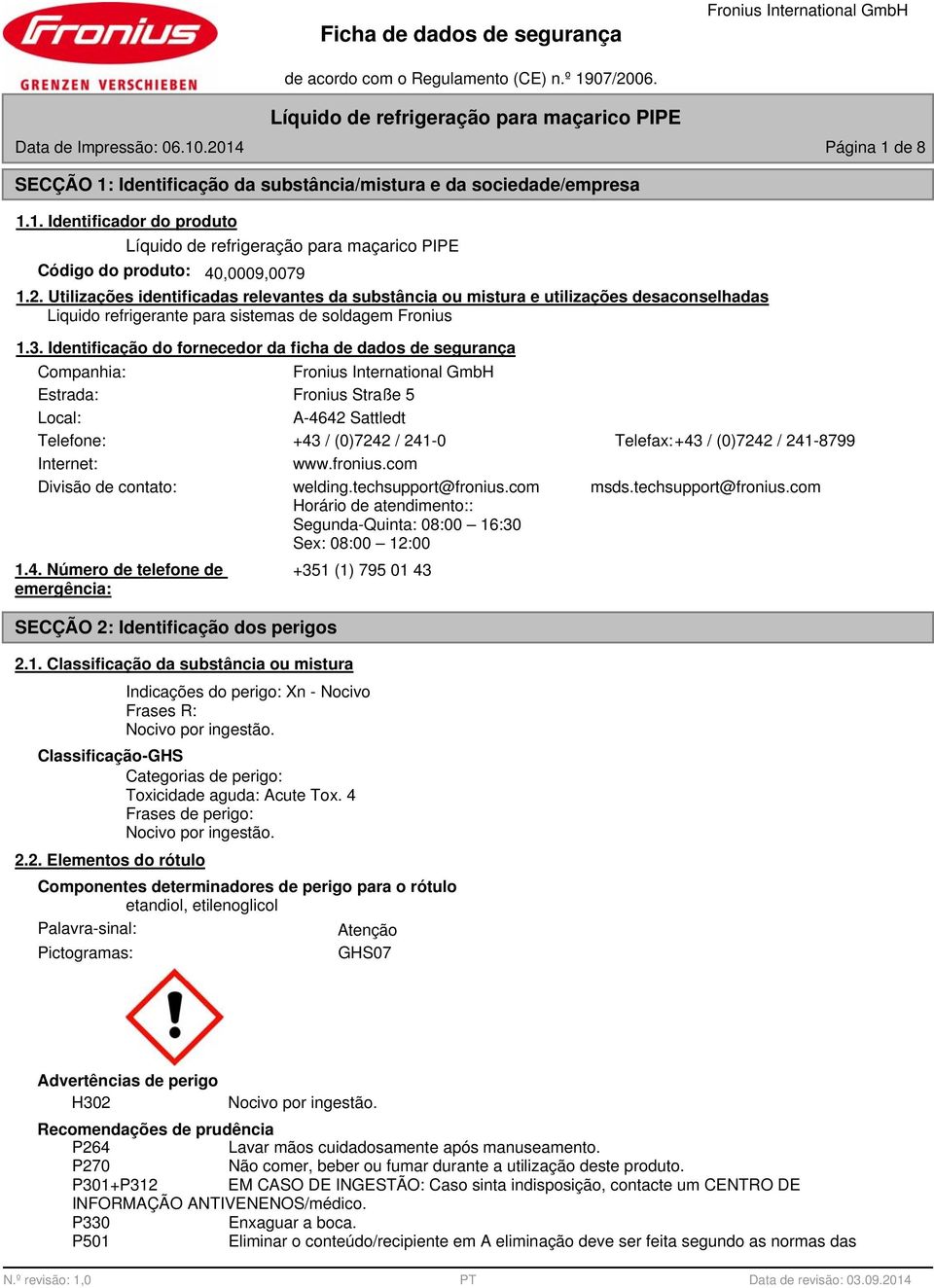 www.fronius.com Divisão de contato: welding.techsupport@fronius.com msds.techsupport@fronius.com Horário de atendimento:: Segunda-Quinta: 08:00 16:30 Sex: 08:00 12:00 1.4.