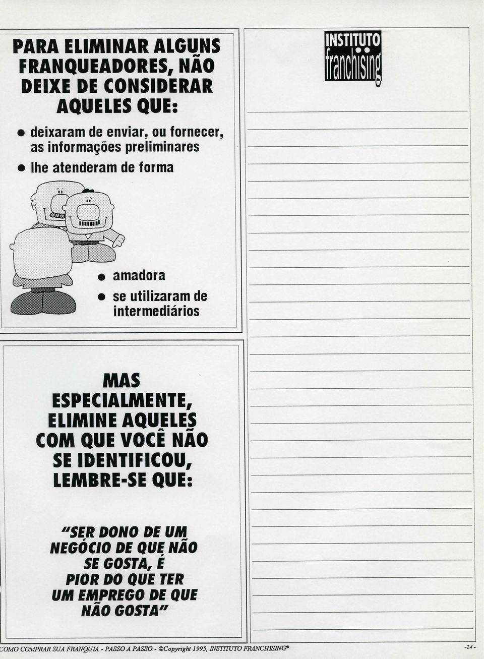 AQUELES COM QUE VOCÊ NÃO SE IDENTIFICOU, LEMBRE-SE QUE: "SER DONO DE UM NEGÓCIO DE QUE NÃO SE GOSTA, É PIOR DO QUE