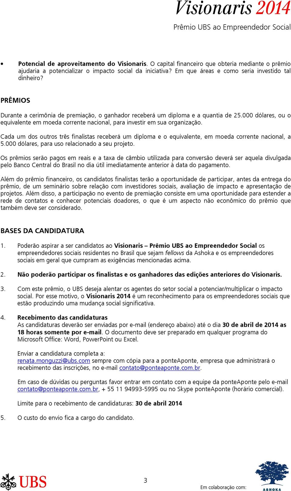 Cada um dos outros três finalistas receberá um diploma e o equivalente, em moeda corrente nacional, a 5.000 dólares, para uso relacionado a seu projeto.