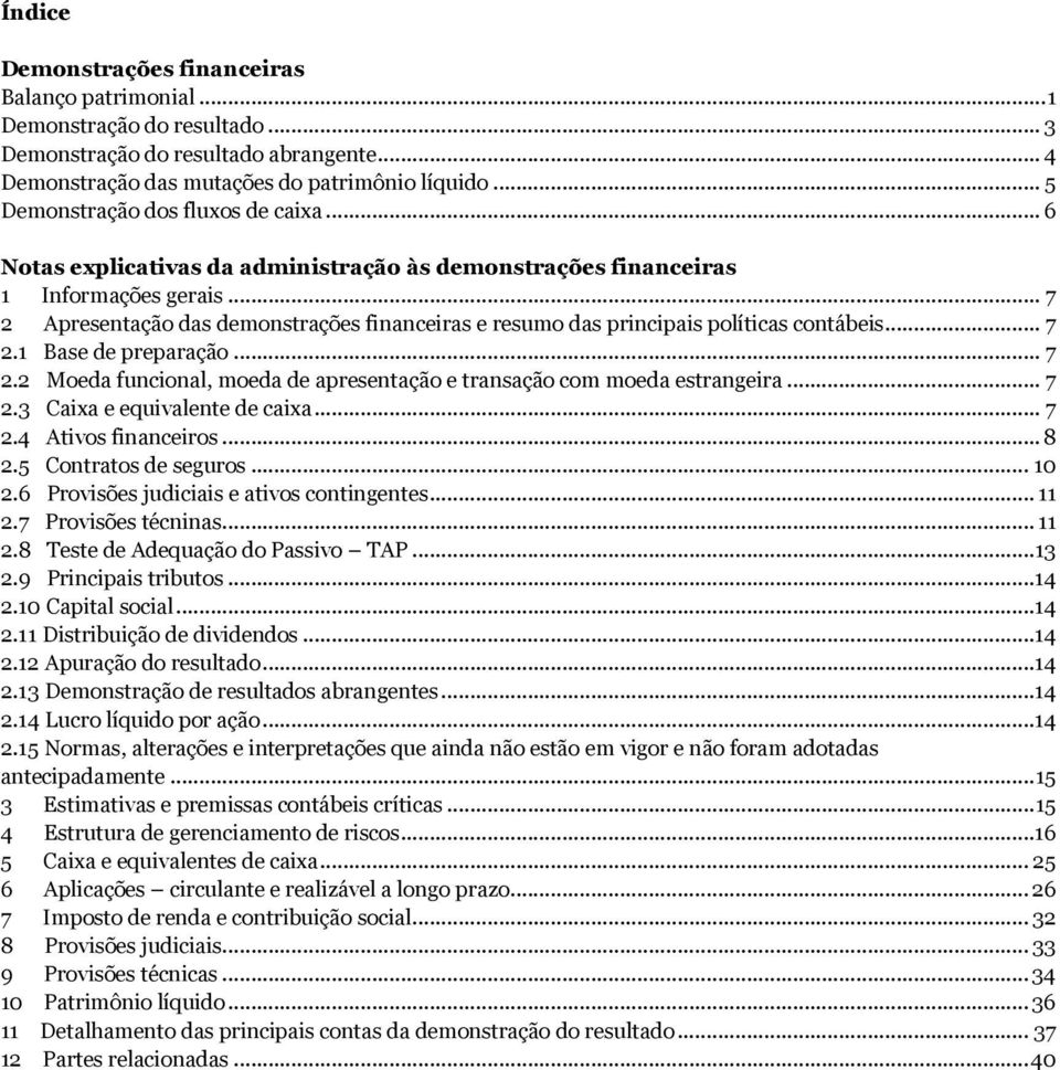 .. 7 2.2 Moeda funcional, moeda de apresentação e transação com moeda estrangeira... 7 2.3 Caixa e equivalente de caixa... 7 2.4 Ativos financeiros... 8 2.5 Contratos de seguros... 10 2.