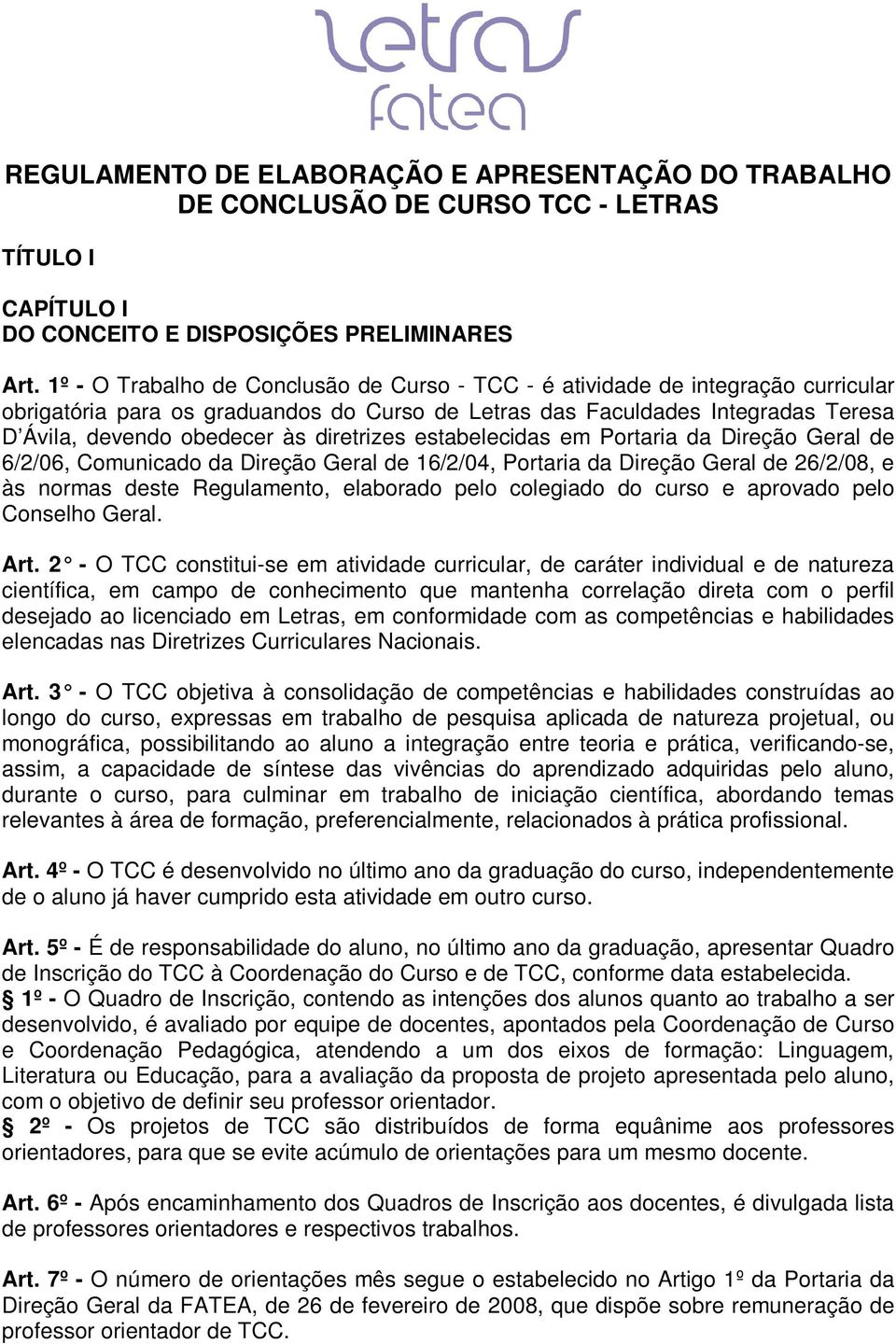 diretrizes estabelecidas em Portaria da Direção Geral de 6/2/06, Comunicado da Direção Geral de 16/2/04, Portaria da Direção Geral de 26/2/08, e às normas deste Regulamento, elaborado pelo colegiado