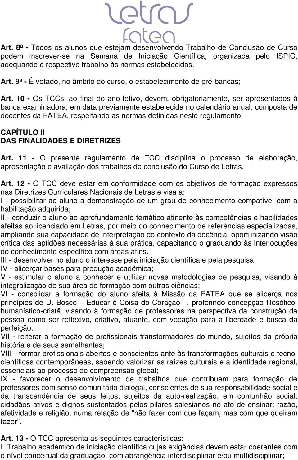 10 - Os TCCs, ao final do ano letivo, devem, obrigatoriamente, ser apresentados à banca examinadora, em data previamente estabelecida no calendário anual, composta de docentes da FATEA, respeitando