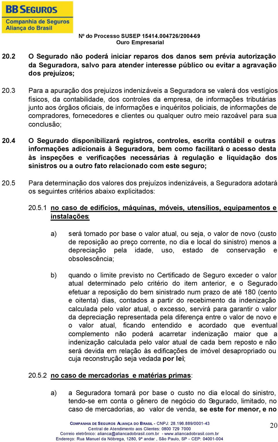 informações e inquéritos policiais, de informações de compradores, fornecedores e clientes ou qualquer outro meio razoável para sua conclusão; 20.