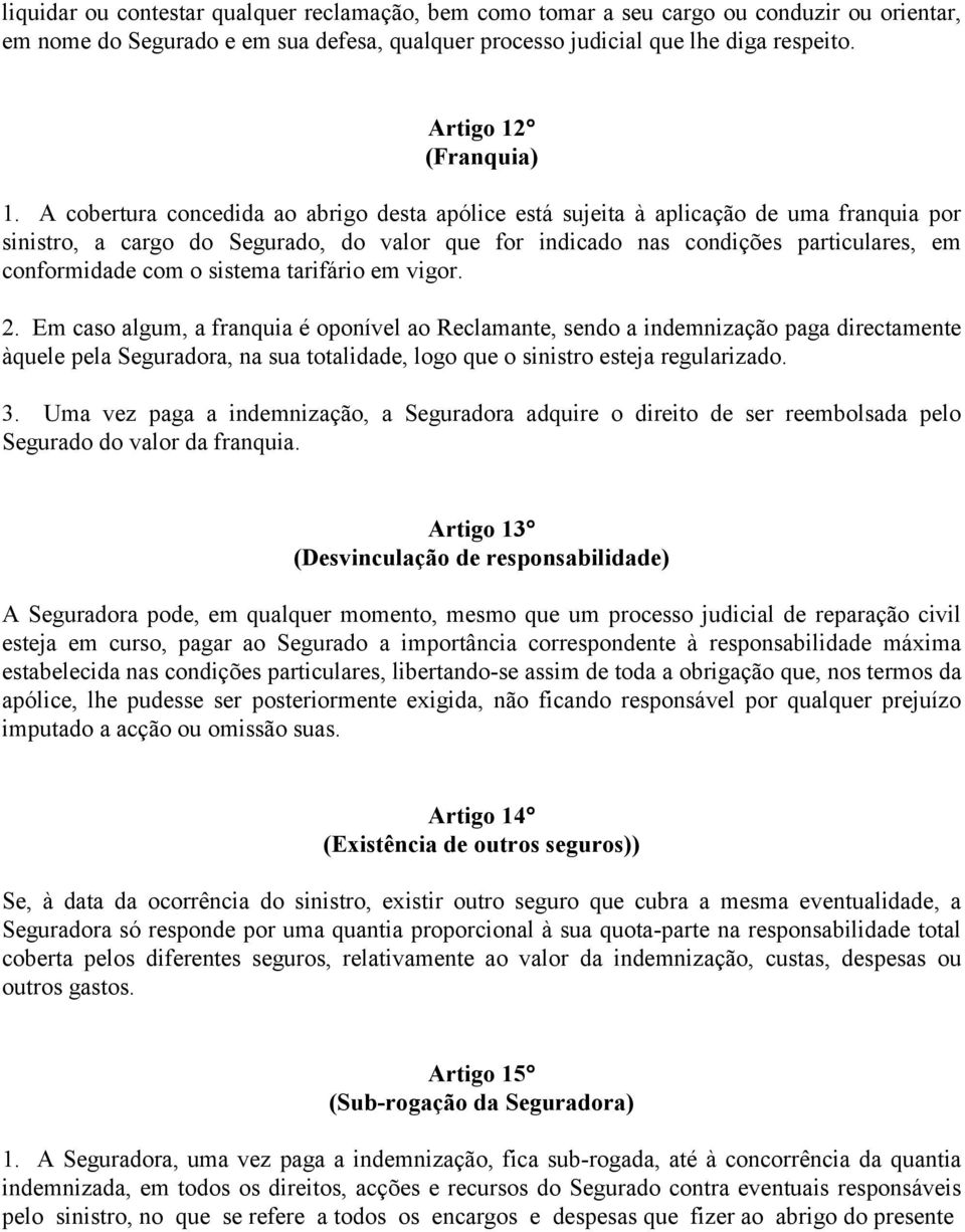 A cobertura concedida ao abrigo desta apólice está sujeita à aplicação de uma franquia por sinistro, a cargo do Segurado, do valor que for indicado nas condições particulares, em conformidade com o