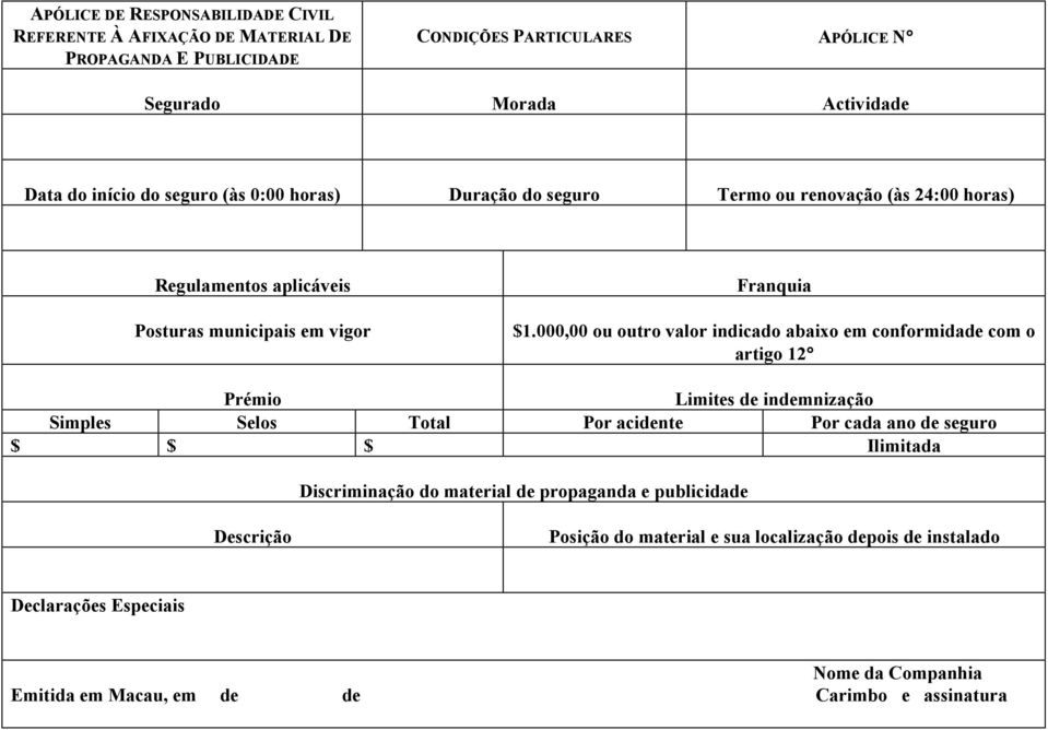 000,00 ou outro valor indicado abaixo em conformidade com o artigo 12 Prémio Limites de indemnização Simples Selos Total Por acidente Por cada ano de seguro $ $ $ Ilimitada