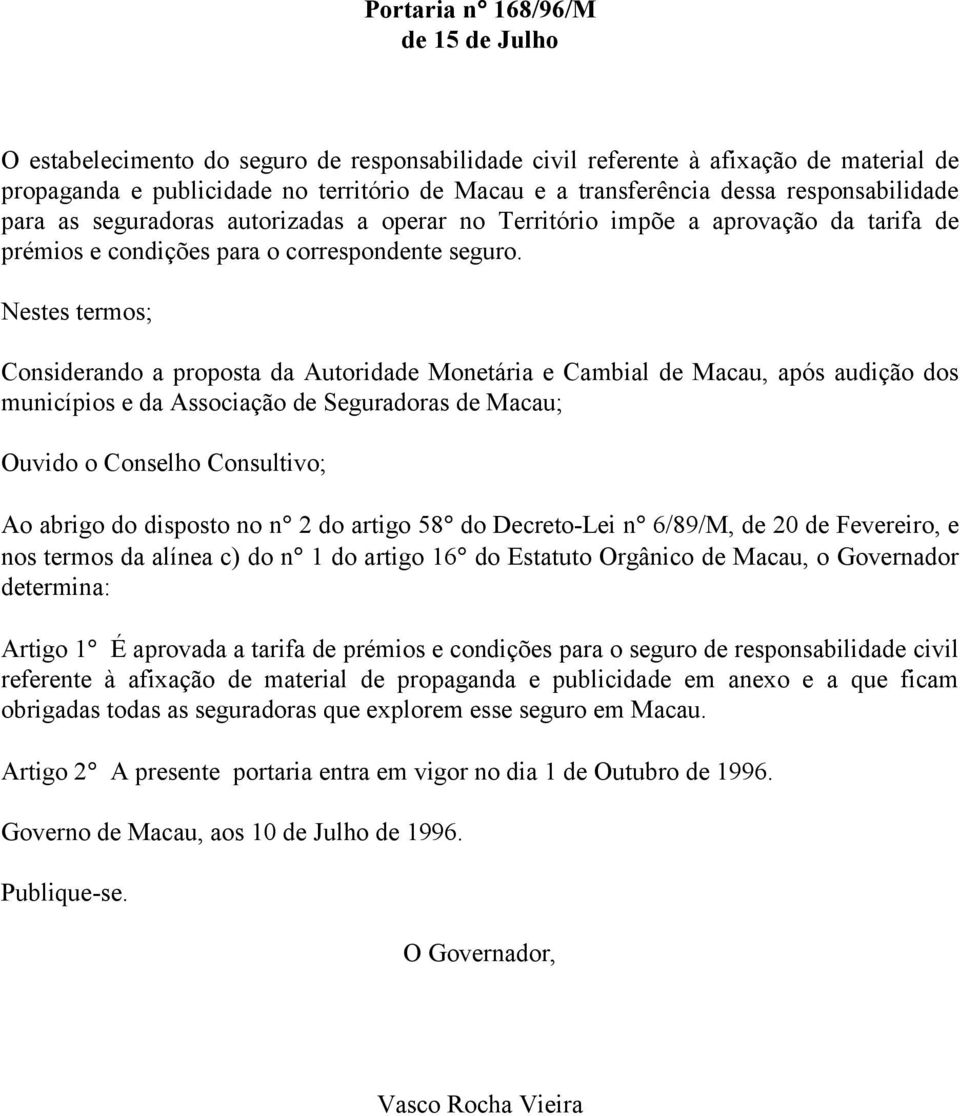 Nestes termos; Considerando a proposta da Autoridade Monetária e Cambial de Macau, após audição dos municípios e da Associação de Seguradoras de Macau; Ouvido o Conselho Consultivo; Ao abrigo do