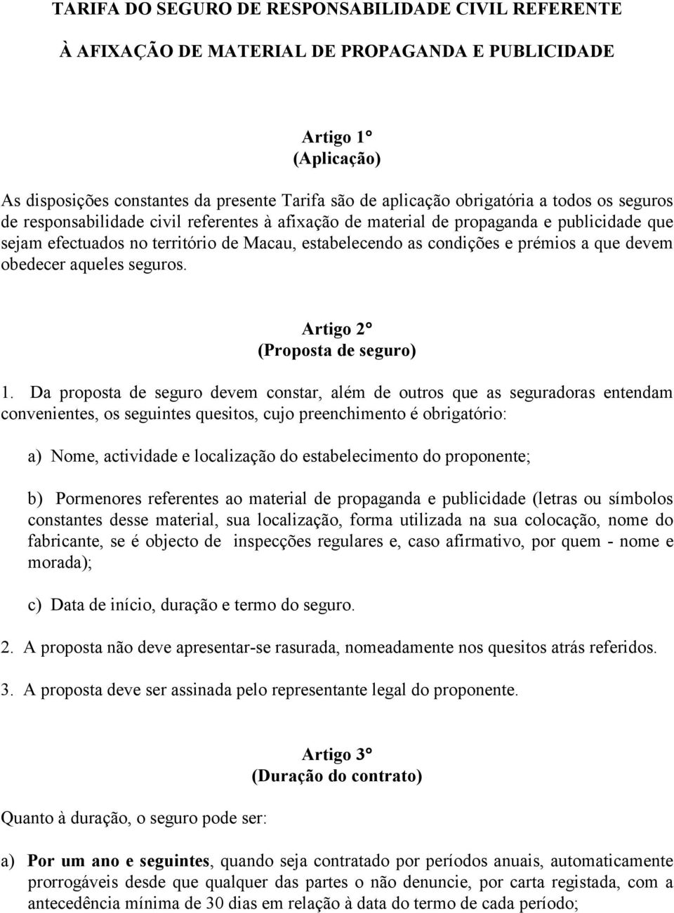 devem obedecer aqueles seguros. Artigo 2 (Proposta de seguro) 1.