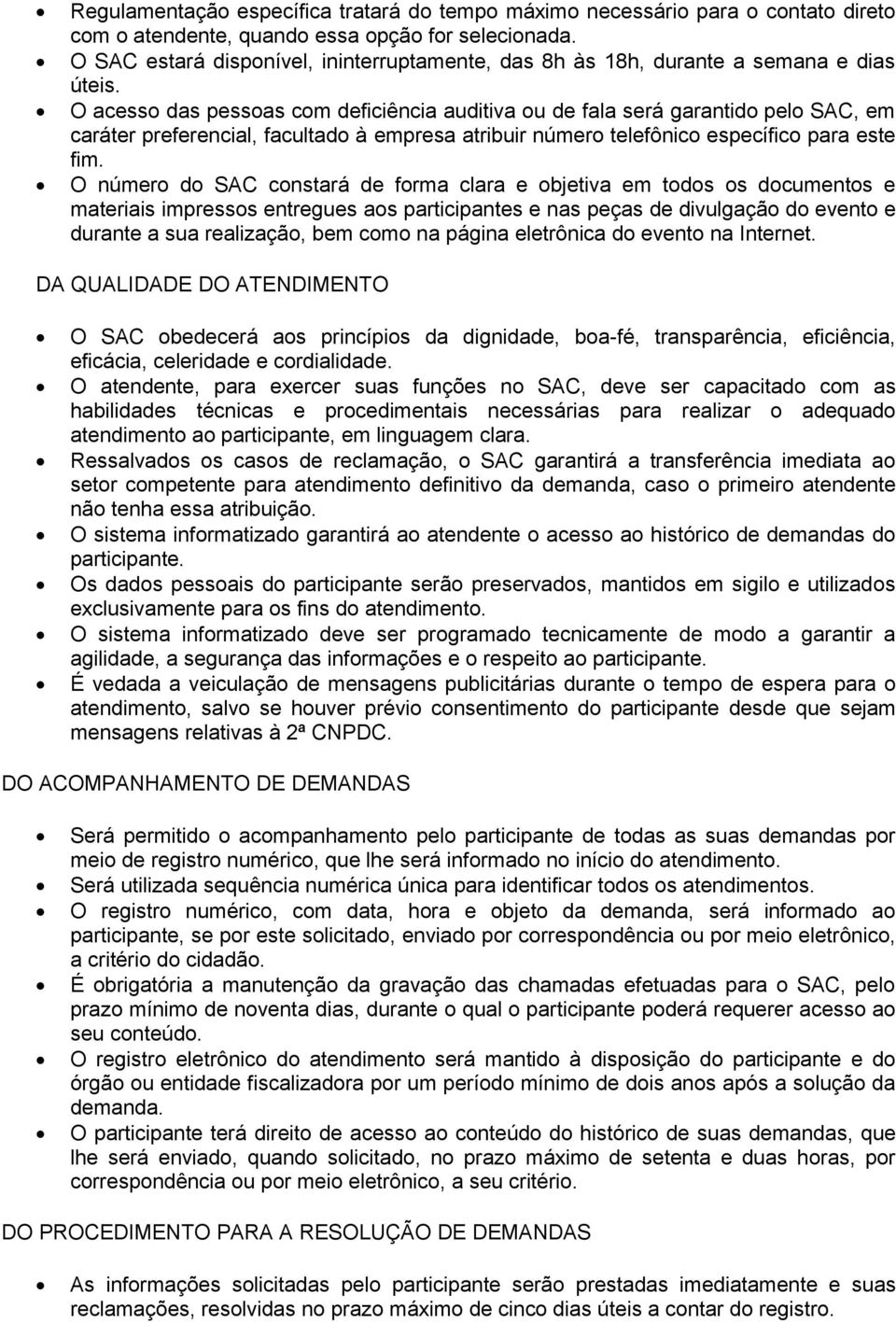 O acesso das pessoas com deficiência auditiva ou de fala será garantido pelo SAC, em caráter preferencial, facultado à empresa atribuir número telefônico específico para este fim.