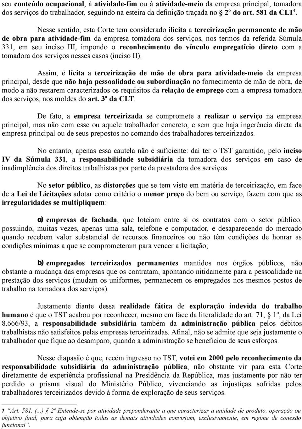 impondo o reconhecimento do vínculo empregatício direto com a tomadora dos serviços nesses casos (inciso II).