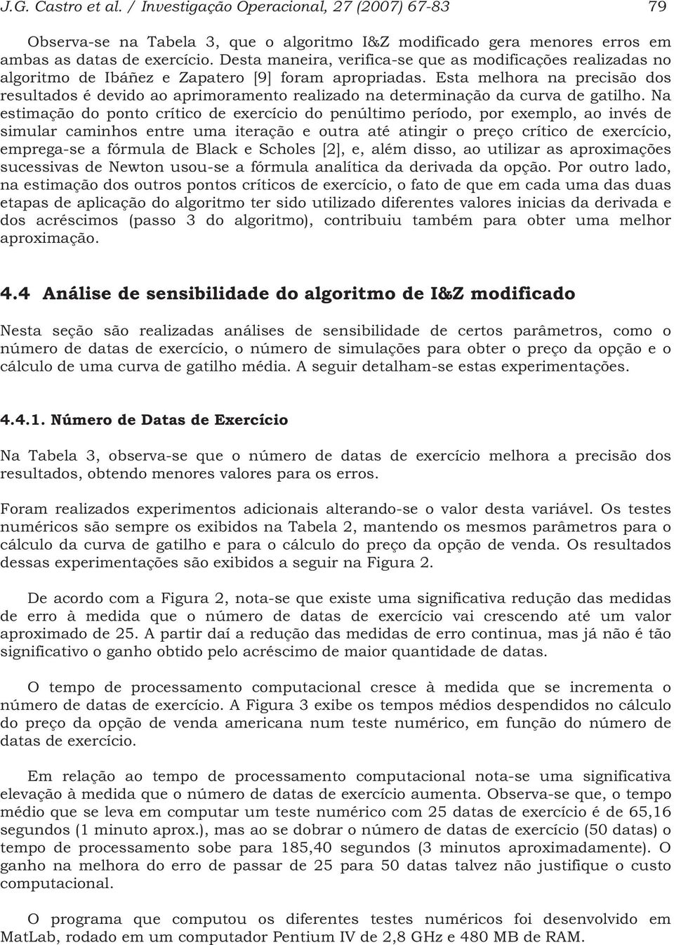 Esa melhora na precisão dos resulados é devido ao aprimorameno realizado na deerminação da curva de gailho.