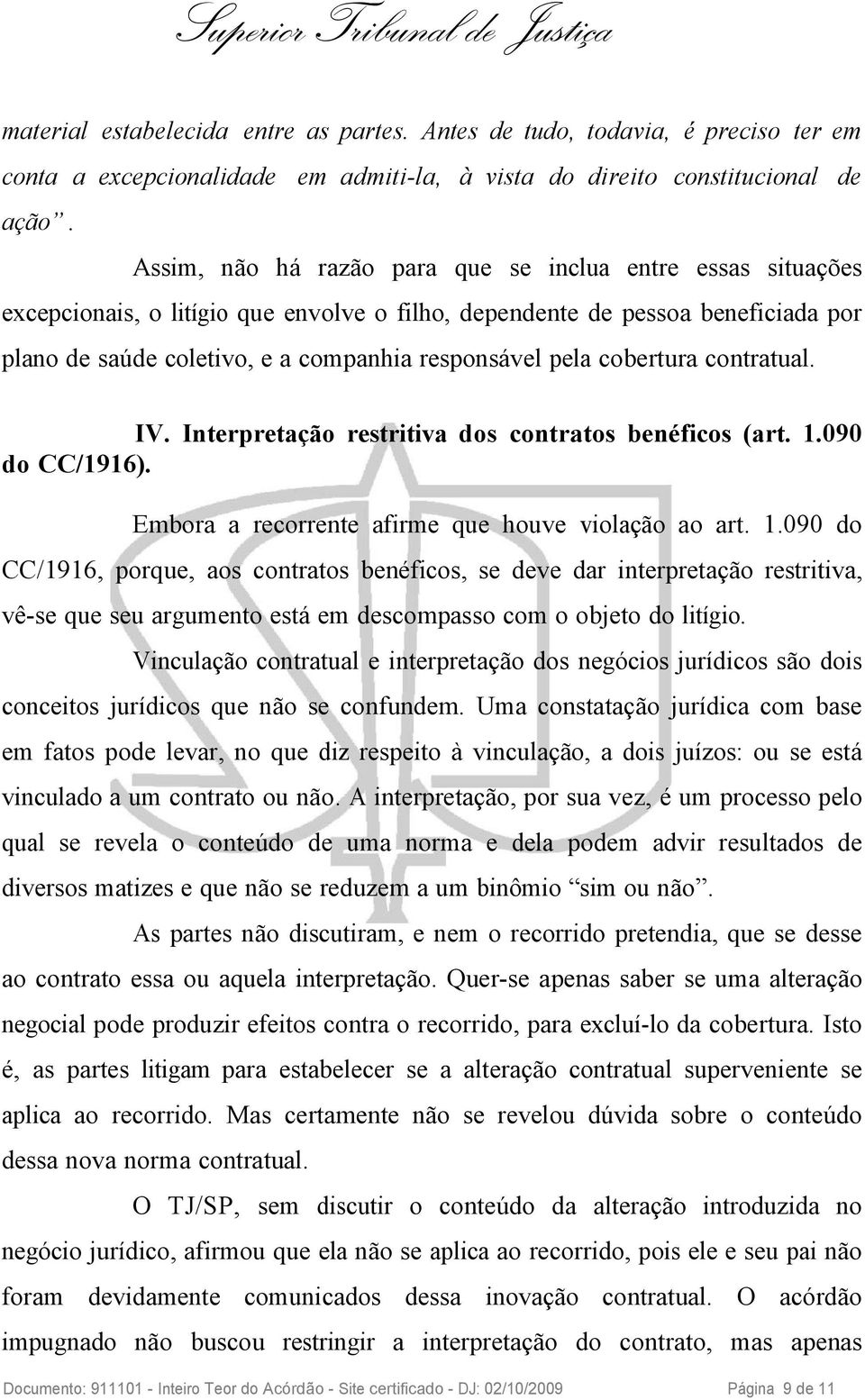 cobertura contratual. IV. Interpretação restritiva dos contratos benéficos (art. 1.