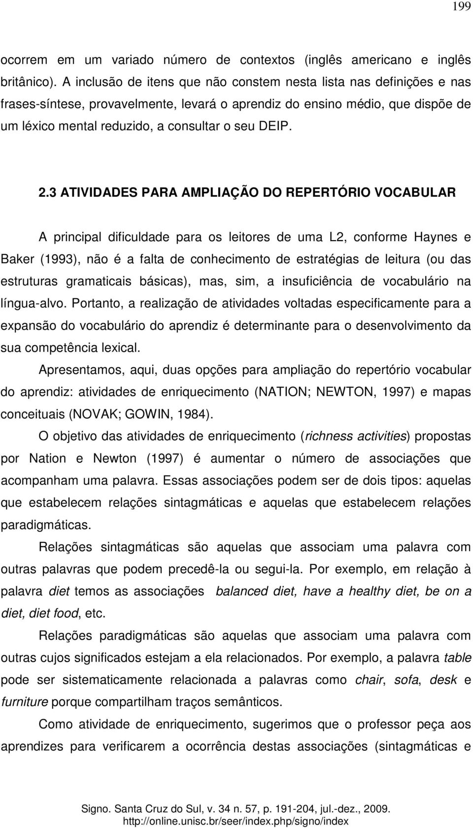 2.3 ATIVIDADES PARA AMPLIAÇÃO DO REPERTÓRIO VOCABULAR A principal dificuldade para os leitores de uma L2, conforme Haynes e Baker (1993), não é a falta de conhecimento de estratégias de leitura (ou