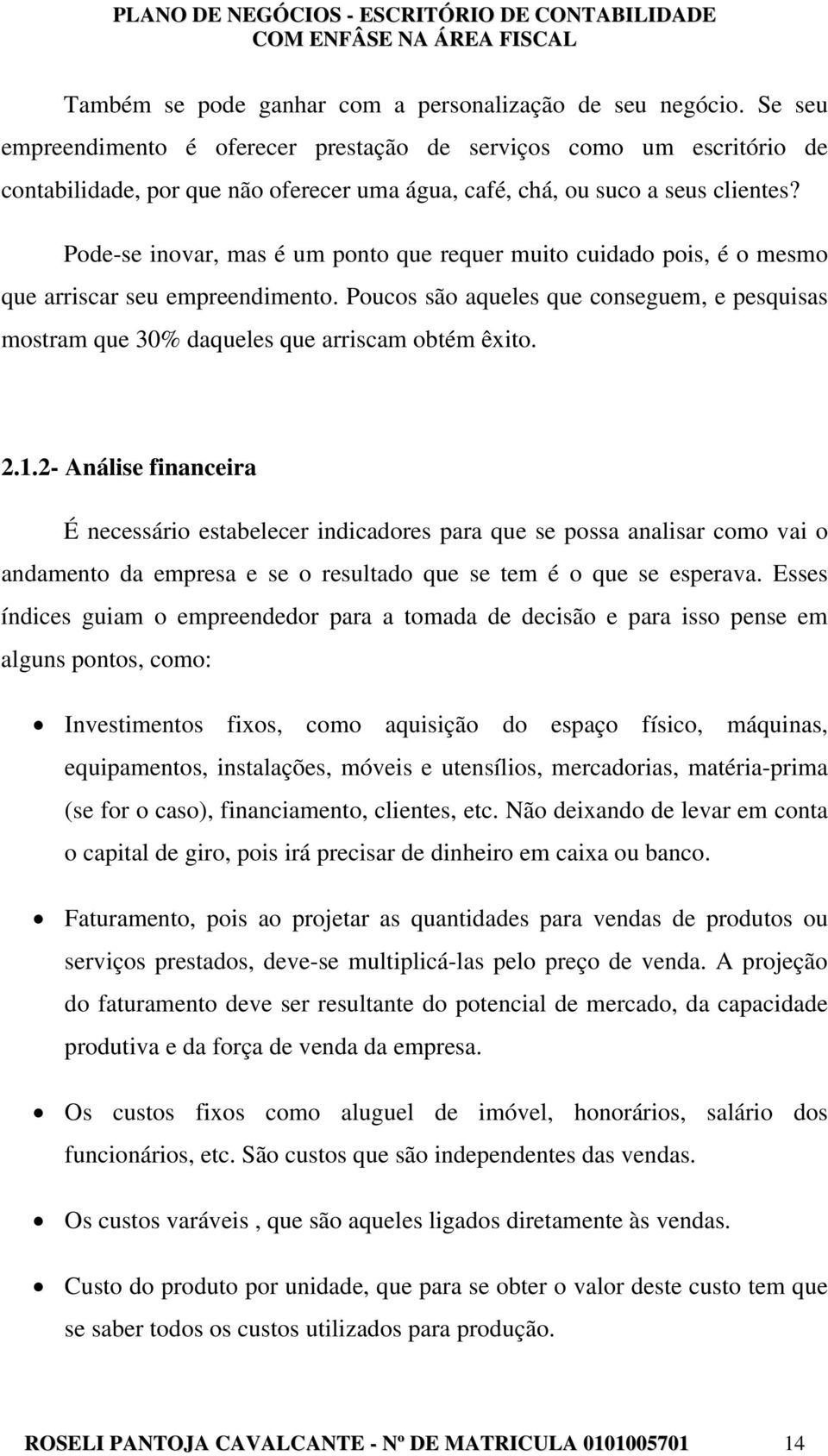 Pode-se inovar, mas é um ponto que requer muito cuidado pois, é o mesmo que arriscar seu empreendimento.