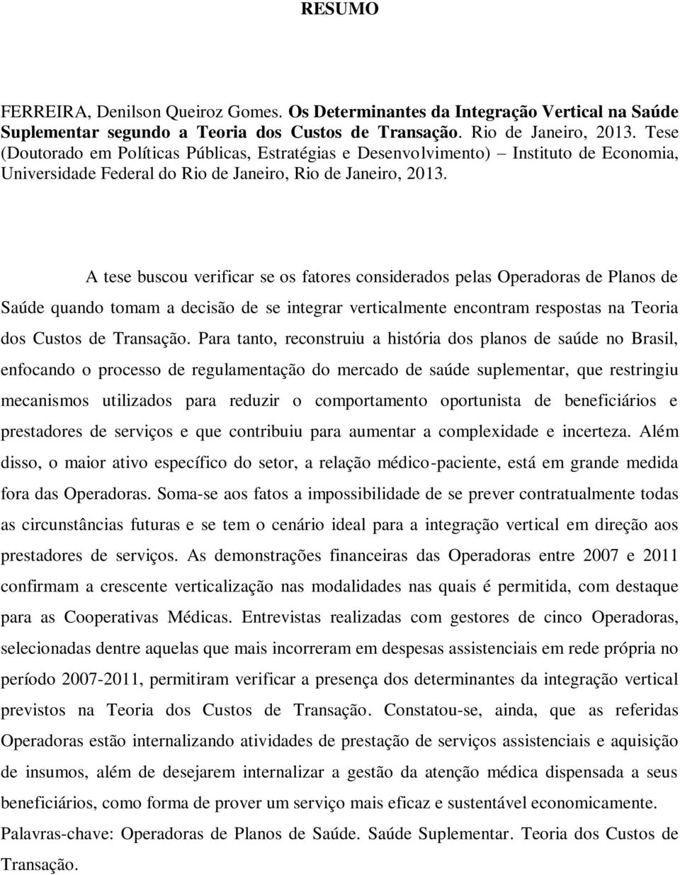 A tese buscou verificar se os fatores considerados pelas Operadoras de Planos de Saúde quando tomam a decisão de se integrar verticalmente encontram respostas na Teoria dos Custos de Transação.