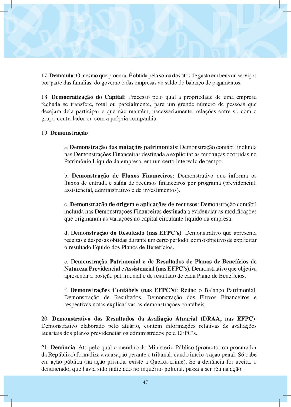 necessariamente, relações entre si, com o grupo controlador ou com a própria companhia. 19. Demonstração a.