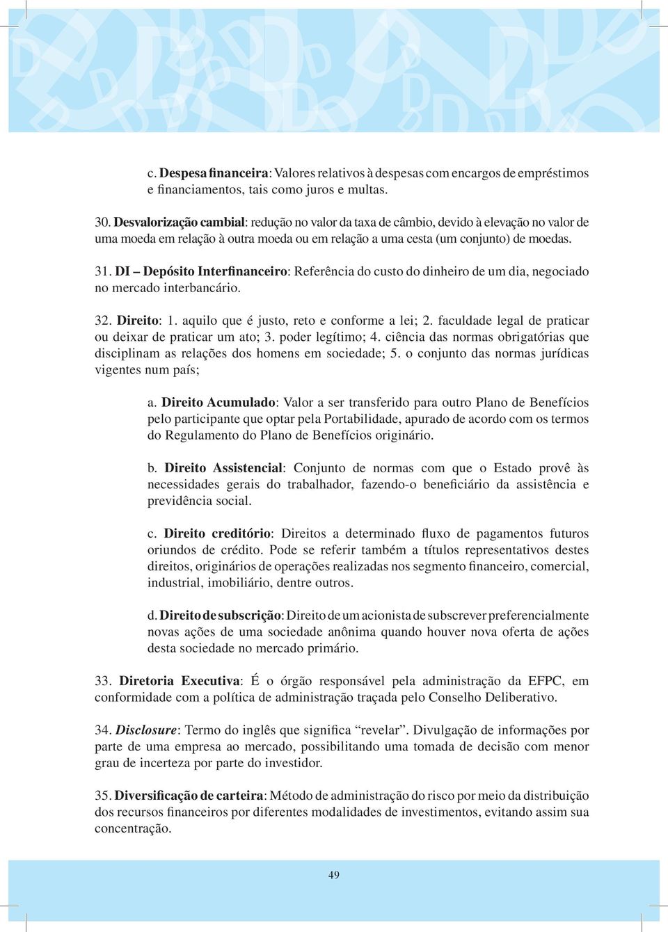 DI Depósito Interfinanceiro: Referência do custo do dinheiro de um dia, negociado no mercado interbancário. 32. Direito: 1. aquilo que é justo, reto e conforme a lei; 2.