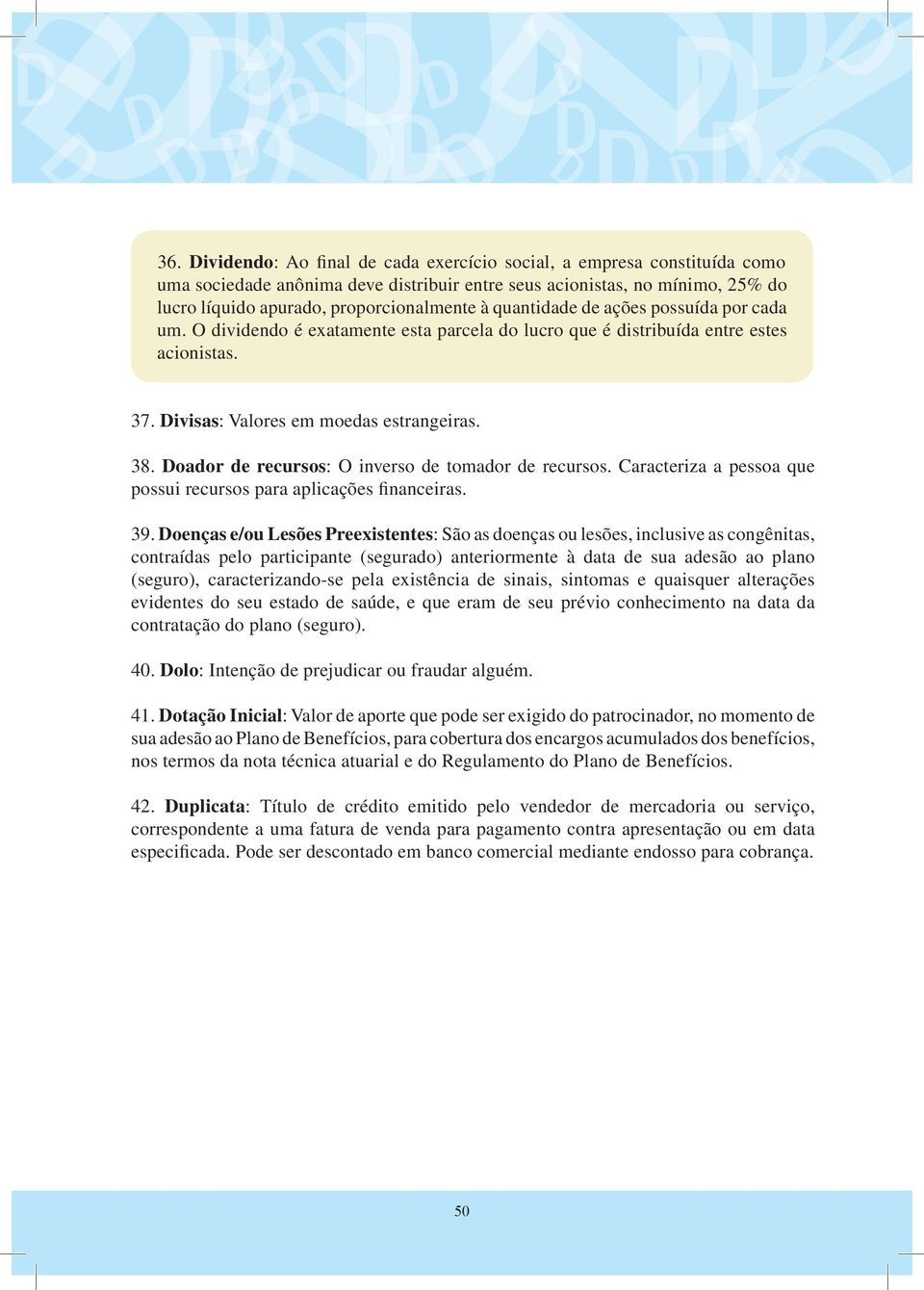 Doador de recursos: O inverso de tomador de recursos. Caracteriza a pessoa que possui recursos para aplicações financeiras. 39.