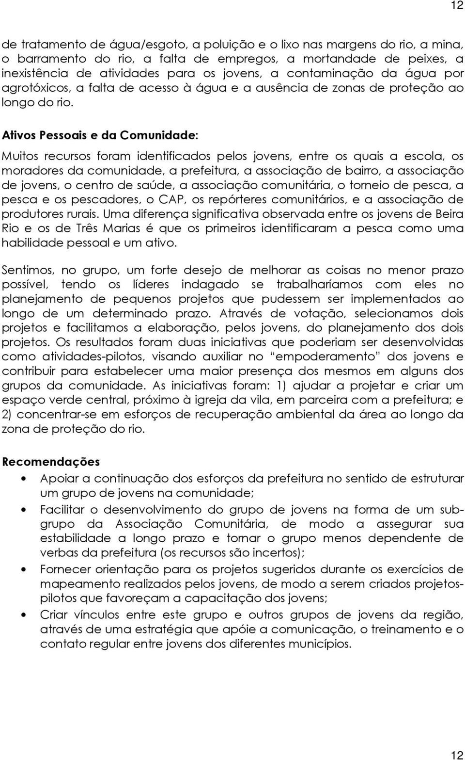 Ativos Pessoais e da Comunidade: Muitos recursos foram identificados pelos jovens, entre os quais a escola, os moradores da comunidade, a prefeitura, a associação de bairro, a associação de jovens, o