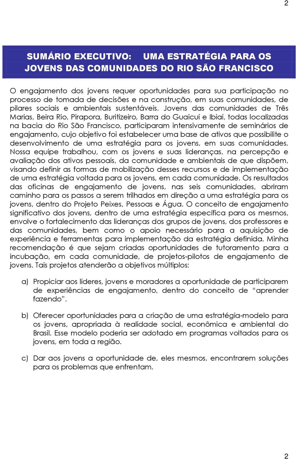 Jovens das comunidades de Três Marias, Beira Rio, Pirapora, Buritizeiro, Barra do Guaicuí e Ibiaí, todas localizadas na bacia do Rio São Francisco, participaram intensivamente de seminários de