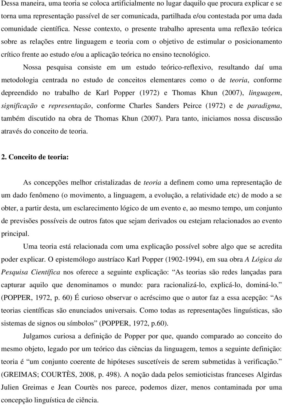 Nesse contexto, o presente trabalho apresenta uma reflexão teórica sobre as relações entre linguagem e teoria com o objetivo de estimular o posicionamento crítico frente ao estudo e/ou a aplicação