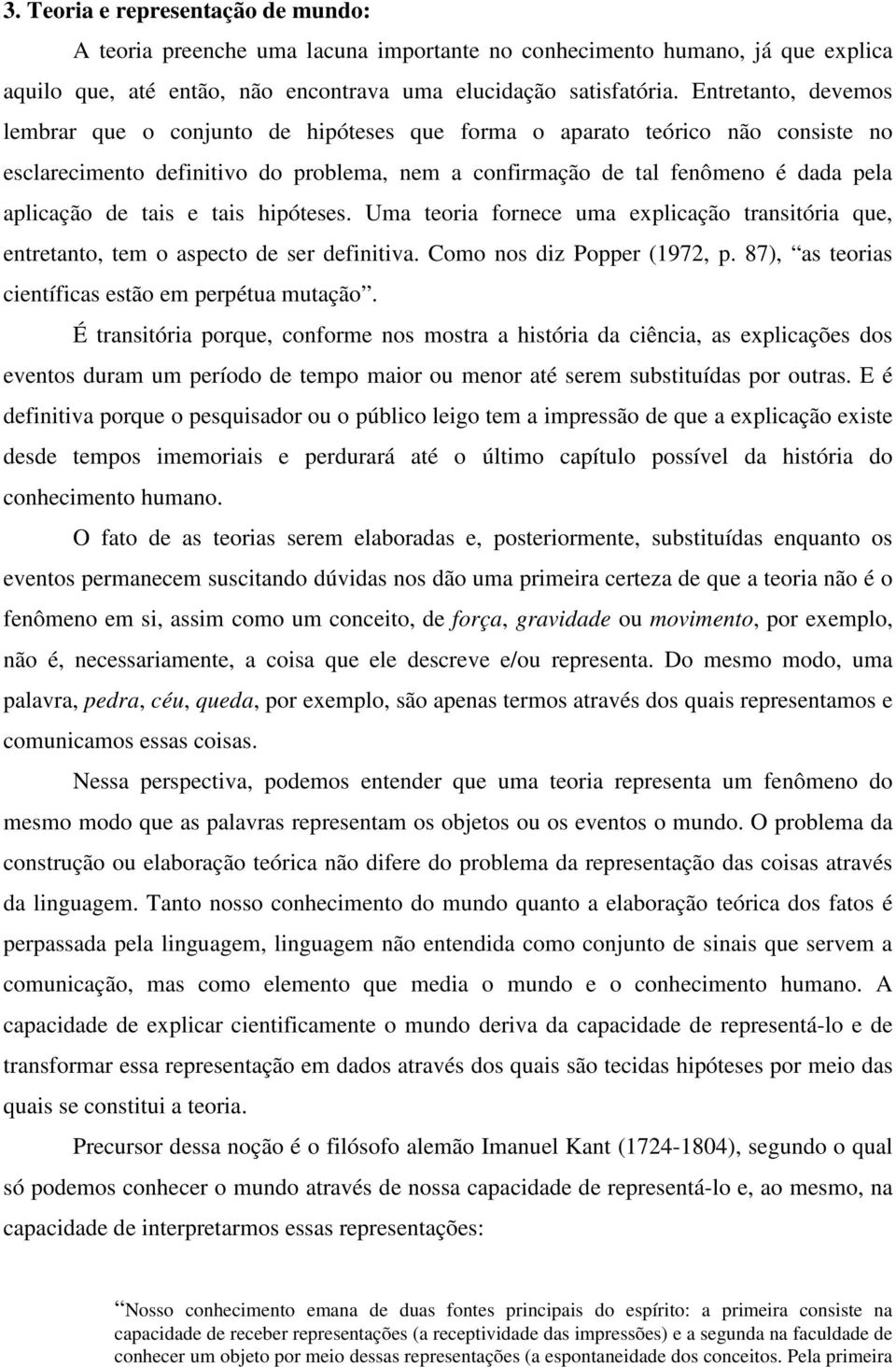 tais e tais hipóteses. Uma teoria fornece uma explicação transitória que, entretanto, tem o aspecto de ser definitiva. Como nos diz Popper (1972, p.