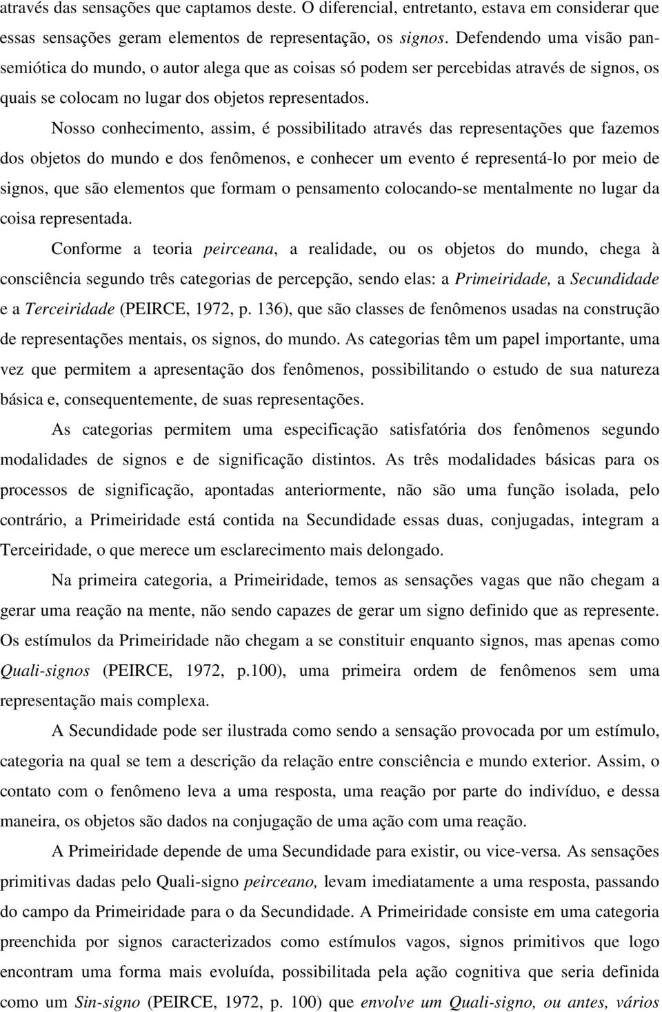 Nosso conhecimento, assim, é possibilitado através das representações que fazemos dos objetos do mundo e dos fenômenos, e conhecer um evento é representá-lo por meio de signos, que são elementos que