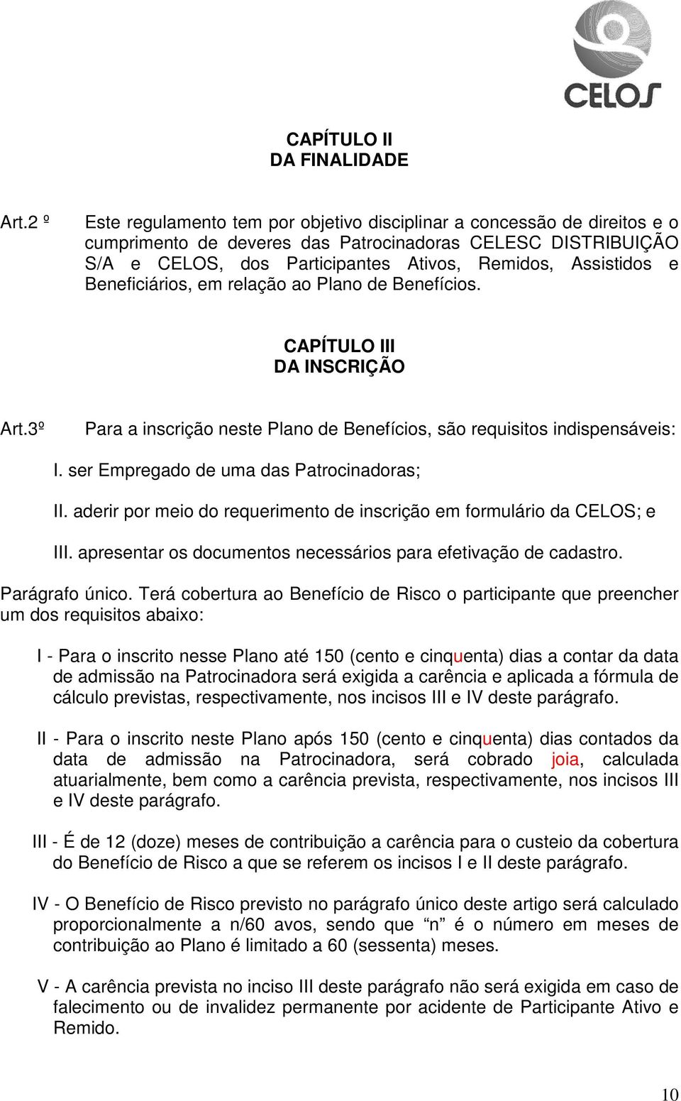 e Beneficiários, em relação ao Plano de Benefícios. CAPÍTULO III DA INSCRIÇÃO Art.3º Para a inscrição neste Plano de Benefícios, são requisitos indispensáveis: I.