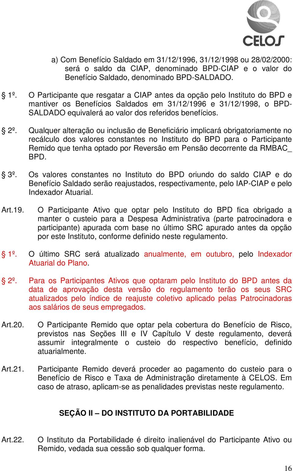 Qualquer alteração ou inclusão de Beneficiário implicará obrigatoriamente no recálculo dos valores constantes no Instituto do BPD para o Participante Remido que tenha optado por Reversão em Pensão