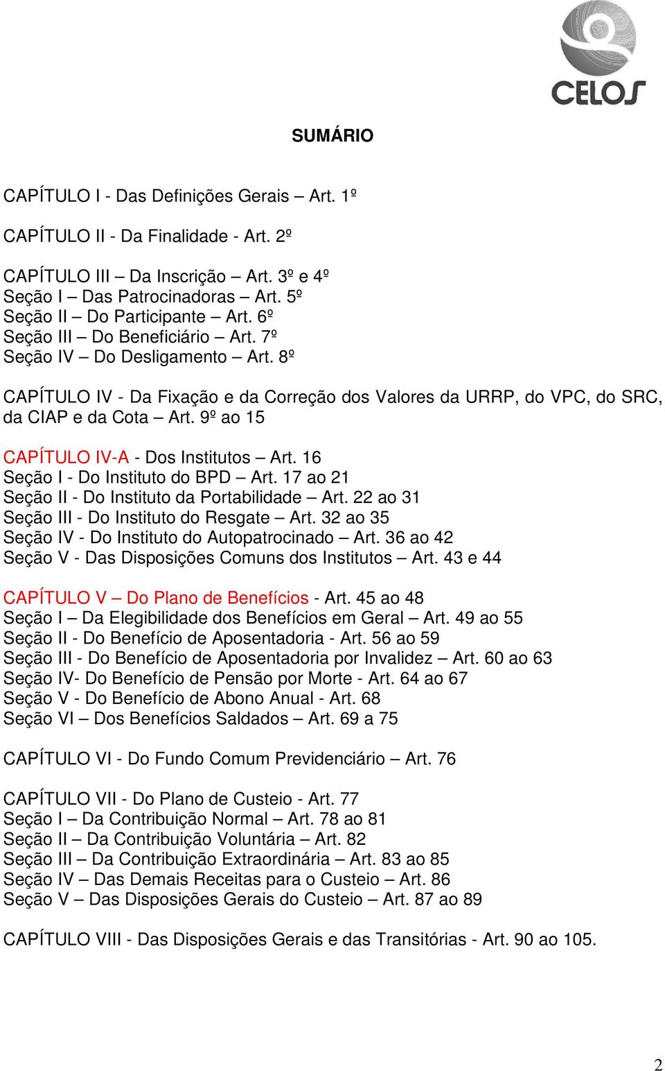 9º ao 15 CAPÍTULO IV-A - Dos Institutos Art. 16 Seção I - Do Instituto do BPD Art. 17 ao 21 Seção II - Do Instituto da Portabilidade Art. 22 ao 31 Seção III - Do Instituto do Resgate Art.