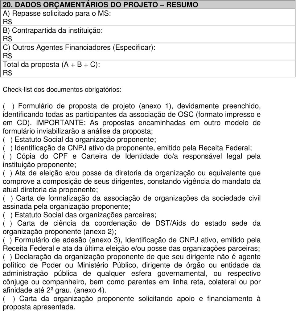 IMPORTANTE: As propostas encaminhadas em outro modelo de formulário inviabilizarão a análise da proposta; ( ) Estatuto Social da organização proponente; ( ) Identificação de CNPJ ativo da proponente,