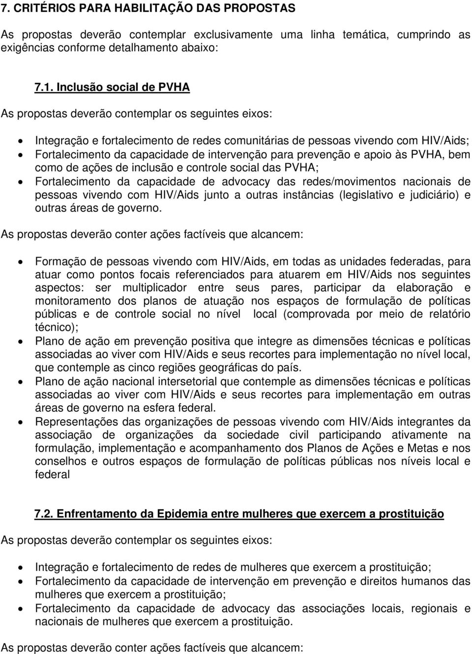 intervenção para prevenção e apoio às PVHA, bem como de ações de inclusão e controle social das PVHA; Fortalecimento da capacidade de advocacy das redes/movimentos nacionais de pessoas vivendo com